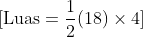 \[ \text{Luas} = \frac{1}{2}(18) \times 4 \]